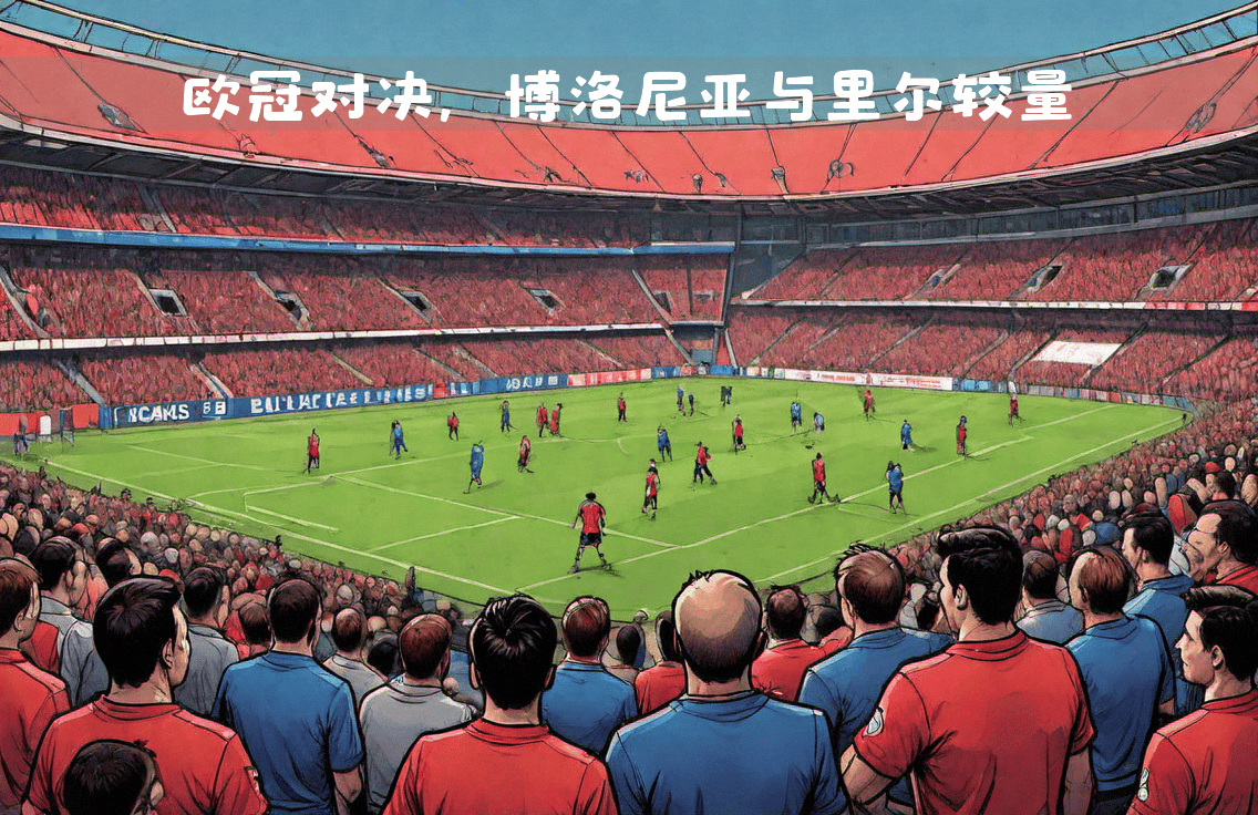 强队集结，欧冠争霸赛场燃情开战